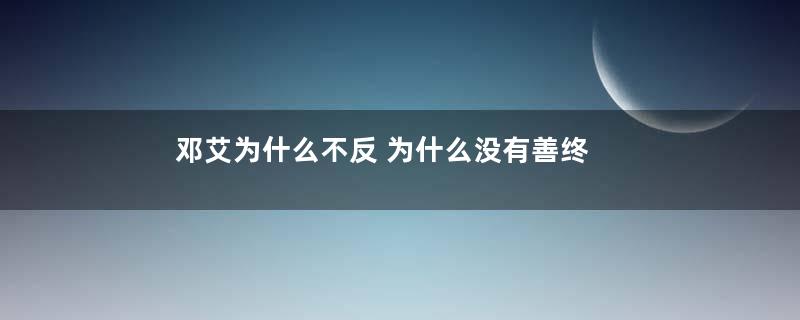 邓艾为什么不反 为什么没有善终